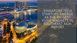 Singapore tech startups emerge as the biggest fund magnets in Southeast Asia: Report featured image