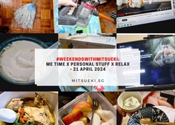 #WeekendsWithMitsueki: Me Time x Personal Stuff x Relax – 21 April 2024 featured image